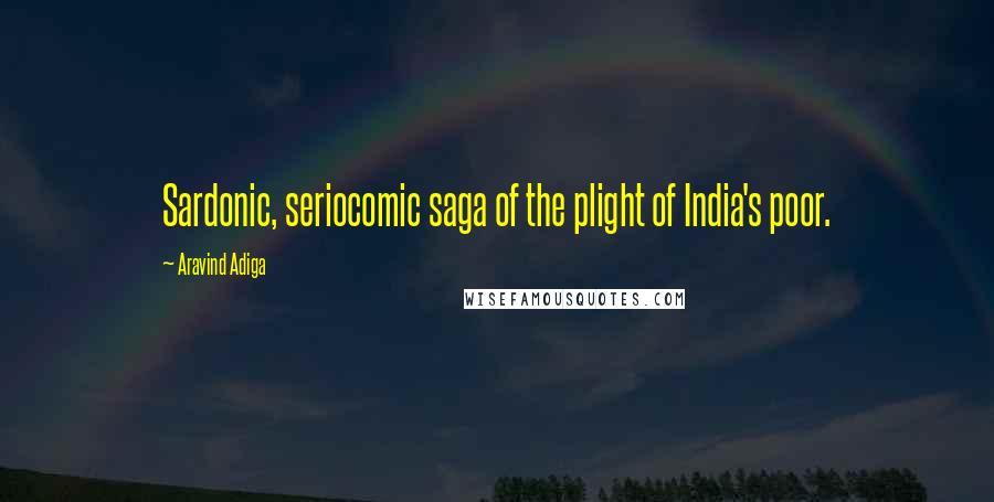 Aravind Adiga Quotes: Sardonic, seriocomic saga of the plight of India's poor.