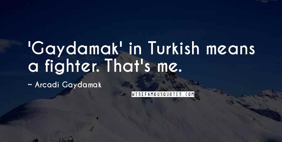 Arcadi Gaydamak Quotes: 'Gaydamak' in Turkish means a fighter. That's me.