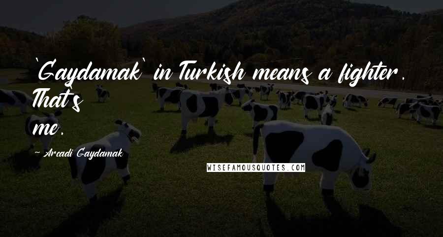 Arcadi Gaydamak Quotes: 'Gaydamak' in Turkish means a fighter. That's me.