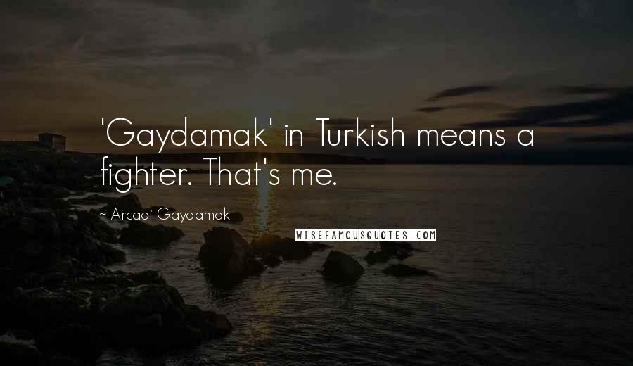 Arcadi Gaydamak Quotes: 'Gaydamak' in Turkish means a fighter. That's me.