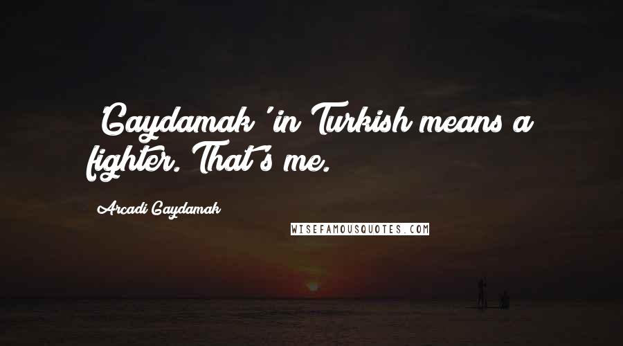 Arcadi Gaydamak Quotes: 'Gaydamak' in Turkish means a fighter. That's me.