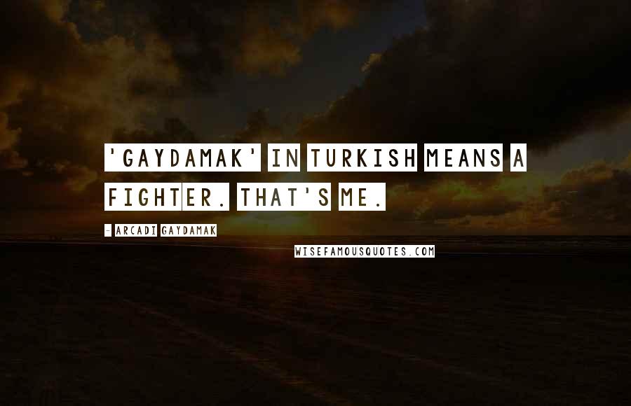 Arcadi Gaydamak Quotes: 'Gaydamak' in Turkish means a fighter. That's me.