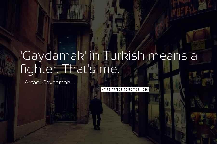Arcadi Gaydamak Quotes: 'Gaydamak' in Turkish means a fighter. That's me.