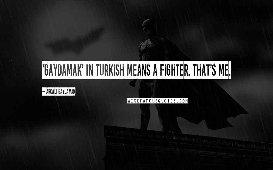 Arcadi Gaydamak Quotes: 'Gaydamak' in Turkish means a fighter. That's me.