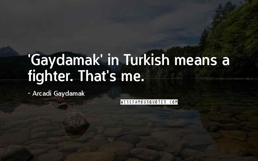 Arcadi Gaydamak Quotes: 'Gaydamak' in Turkish means a fighter. That's me.