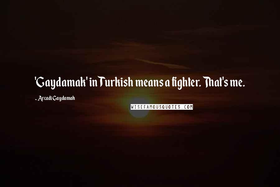 Arcadi Gaydamak Quotes: 'Gaydamak' in Turkish means a fighter. That's me.