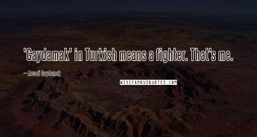 Arcadi Gaydamak Quotes: 'Gaydamak' in Turkish means a fighter. That's me.
