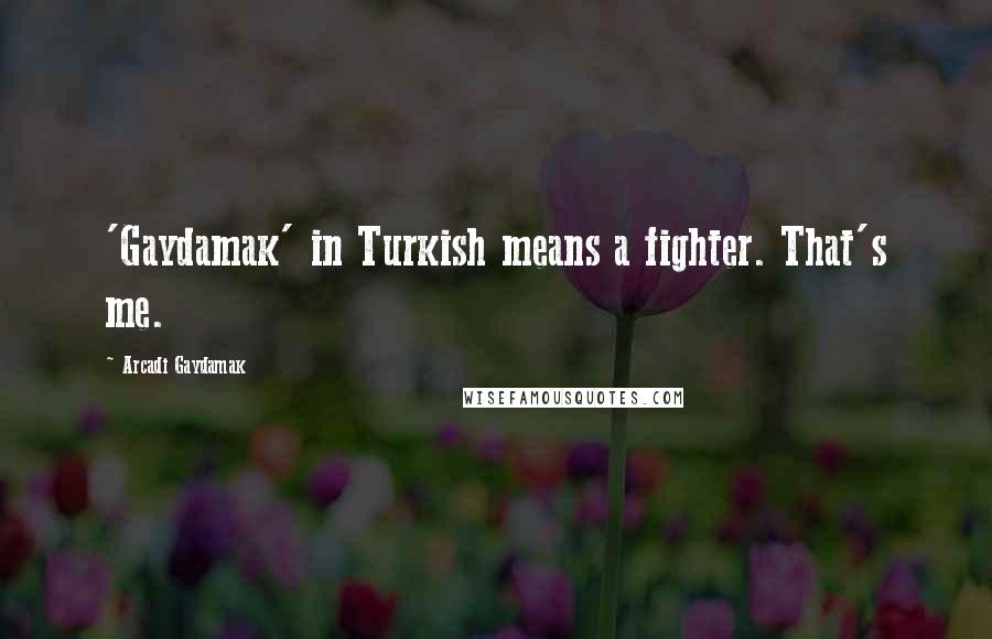Arcadi Gaydamak Quotes: 'Gaydamak' in Turkish means a fighter. That's me.