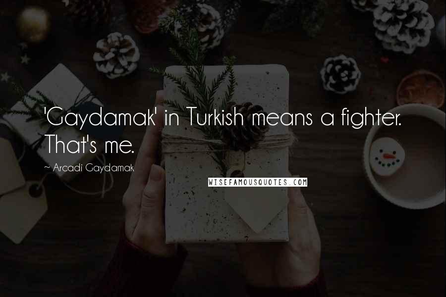 Arcadi Gaydamak Quotes: 'Gaydamak' in Turkish means a fighter. That's me.