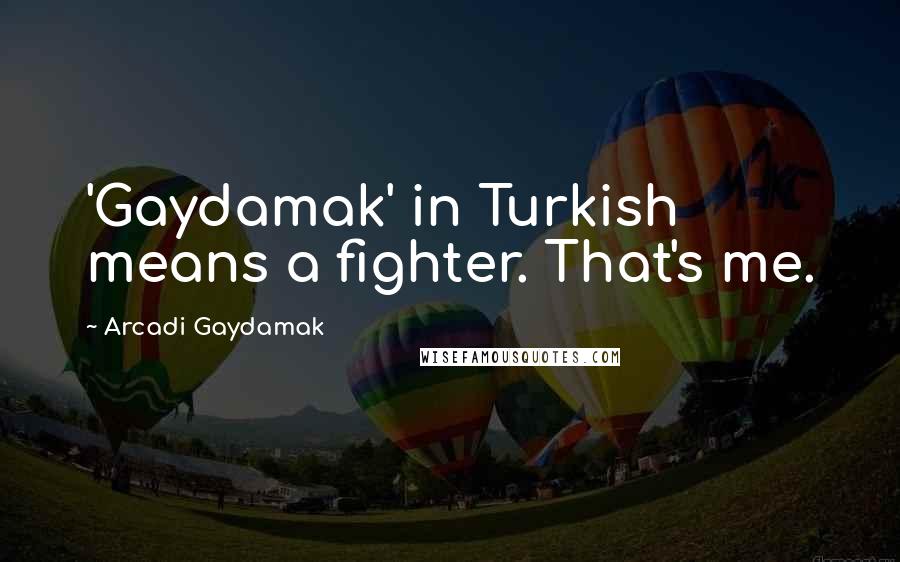 Arcadi Gaydamak Quotes: 'Gaydamak' in Turkish means a fighter. That's me.