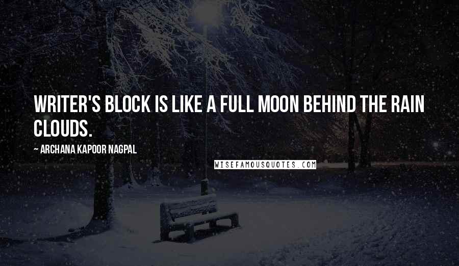 Archana Kapoor Nagpal Quotes: Writer's block is like a full moon behind the rain clouds.