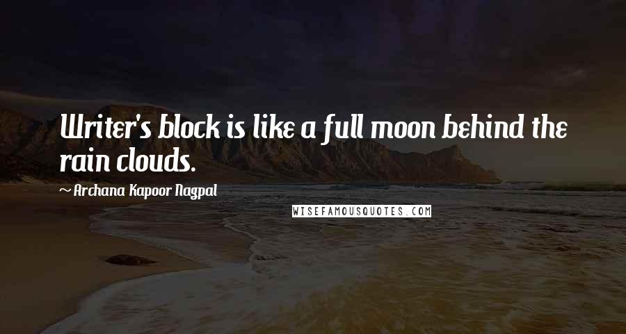 Archana Kapoor Nagpal Quotes: Writer's block is like a full moon behind the rain clouds.