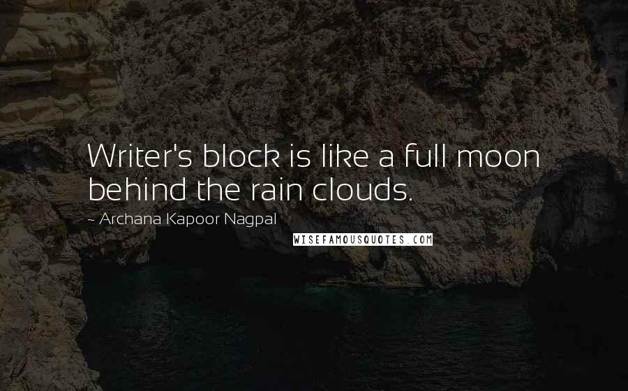 Archana Kapoor Nagpal Quotes: Writer's block is like a full moon behind the rain clouds.