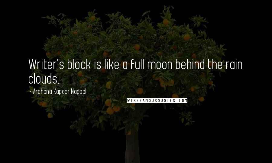 Archana Kapoor Nagpal Quotes: Writer's block is like a full moon behind the rain clouds.