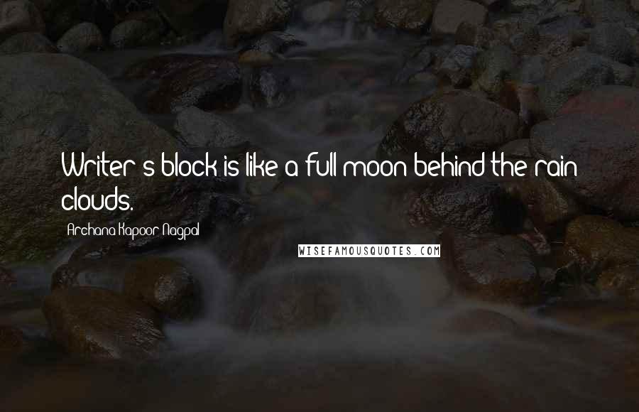 Archana Kapoor Nagpal Quotes: Writer's block is like a full moon behind the rain clouds.