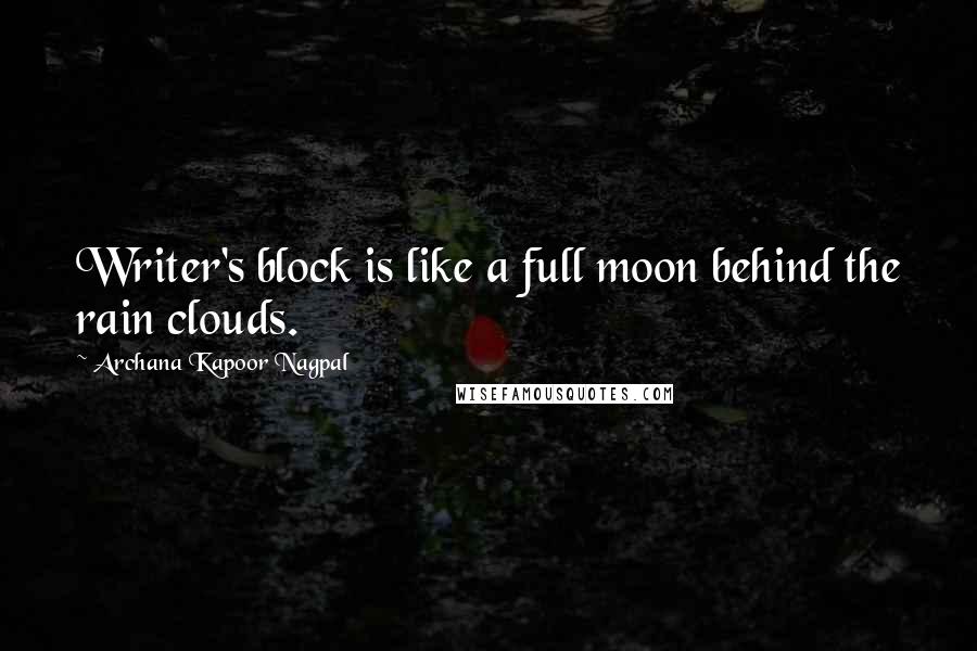 Archana Kapoor Nagpal Quotes: Writer's block is like a full moon behind the rain clouds.