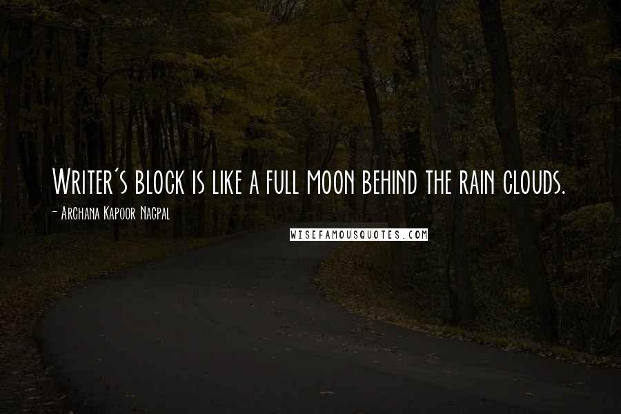 Archana Kapoor Nagpal Quotes: Writer's block is like a full moon behind the rain clouds.