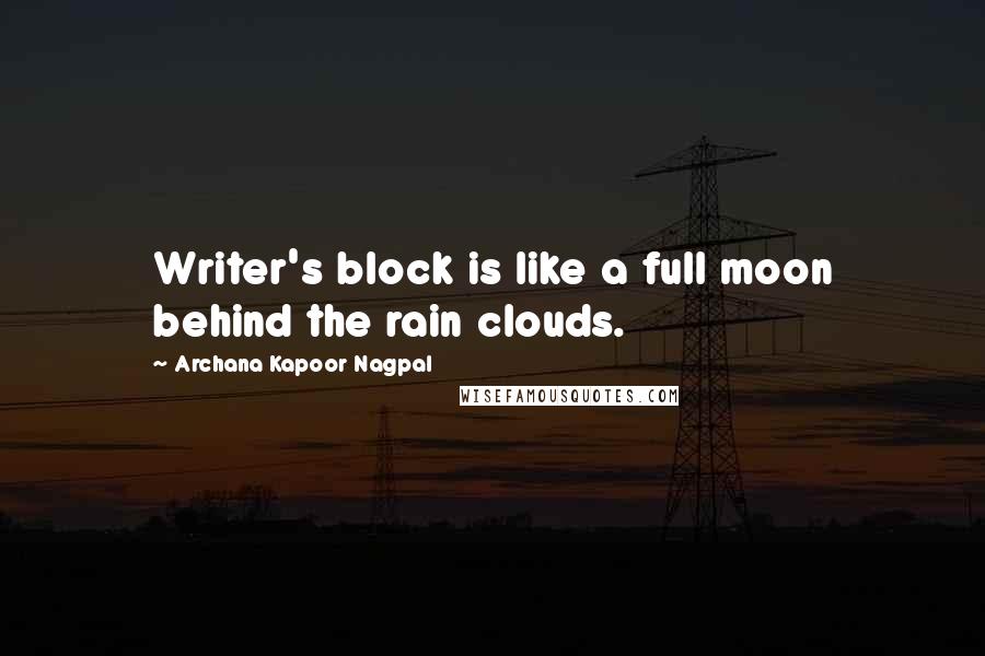 Archana Kapoor Nagpal Quotes: Writer's block is like a full moon behind the rain clouds.