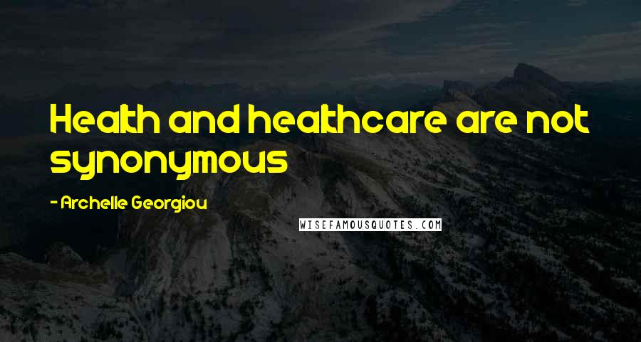 Archelle Georgiou Quotes: Health and healthcare are not synonymous