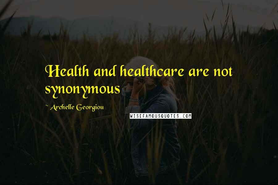 Archelle Georgiou Quotes: Health and healthcare are not synonymous