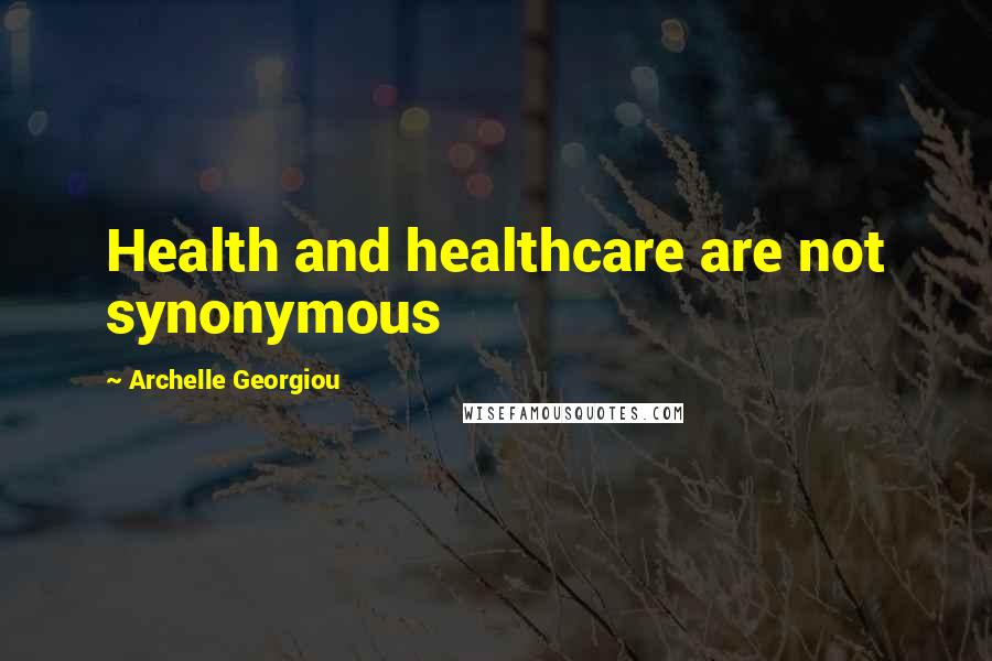 Archelle Georgiou Quotes: Health and healthcare are not synonymous