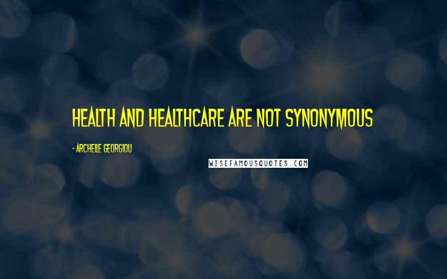 Archelle Georgiou Quotes: Health and healthcare are not synonymous