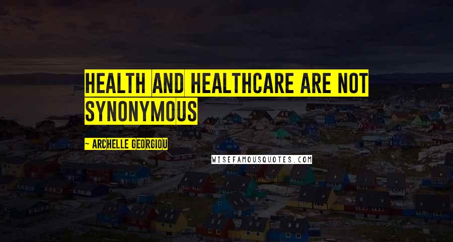 Archelle Georgiou Quotes: Health and healthcare are not synonymous