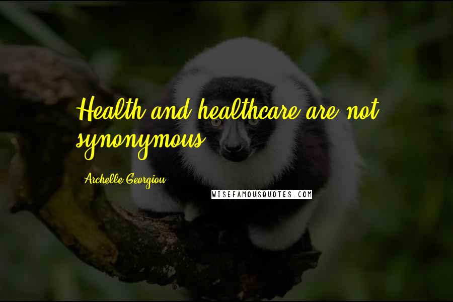 Archelle Georgiou Quotes: Health and healthcare are not synonymous