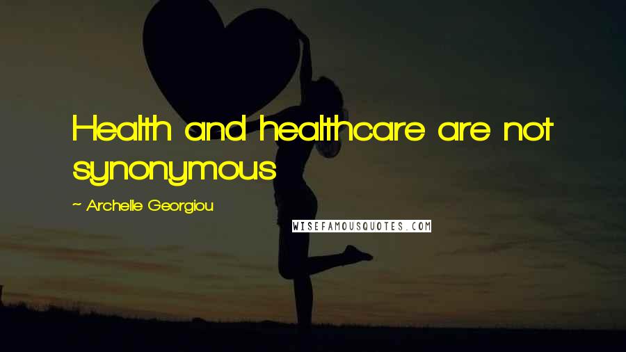 Archelle Georgiou Quotes: Health and healthcare are not synonymous