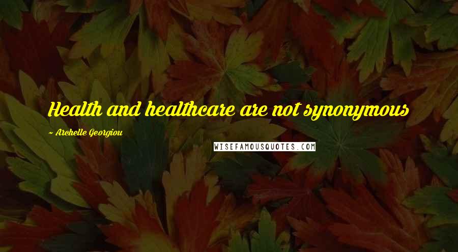 Archelle Georgiou Quotes: Health and healthcare are not synonymous