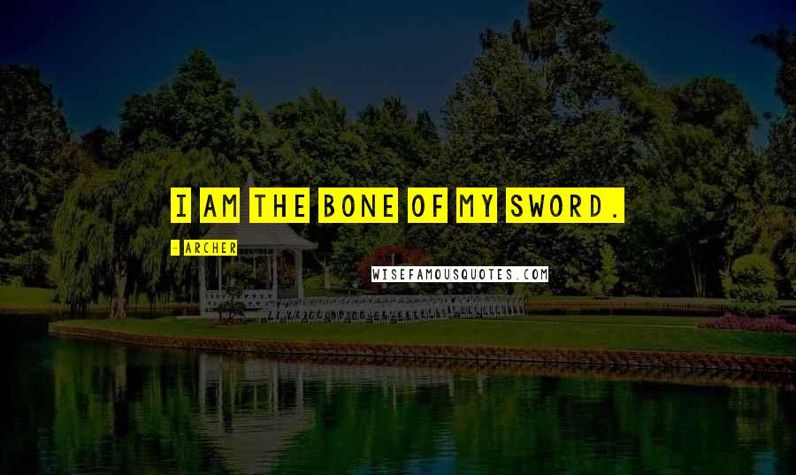 Archer Quotes: I am the bone of my sword.