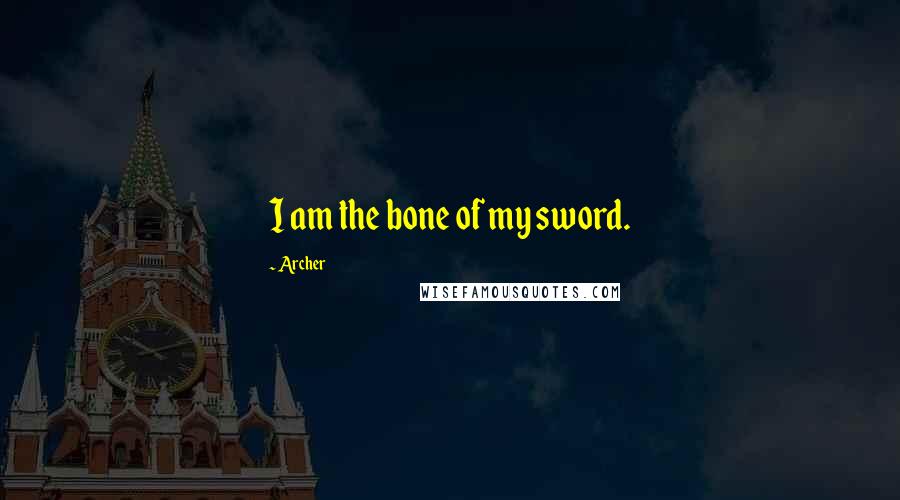 Archer Quotes: I am the bone of my sword.