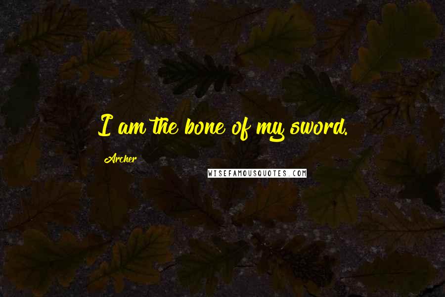 Archer Quotes: I am the bone of my sword.