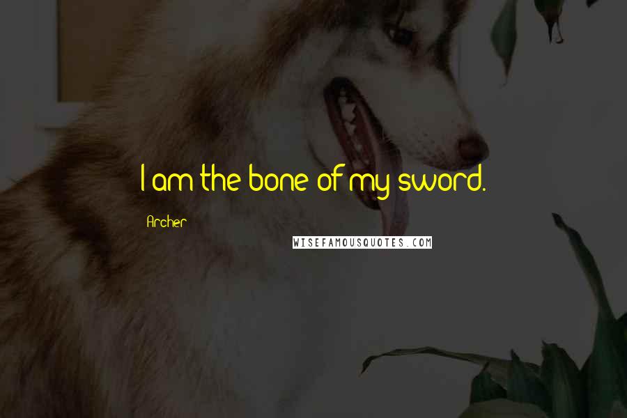 Archer Quotes: I am the bone of my sword.