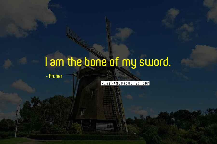 Archer Quotes: I am the bone of my sword.