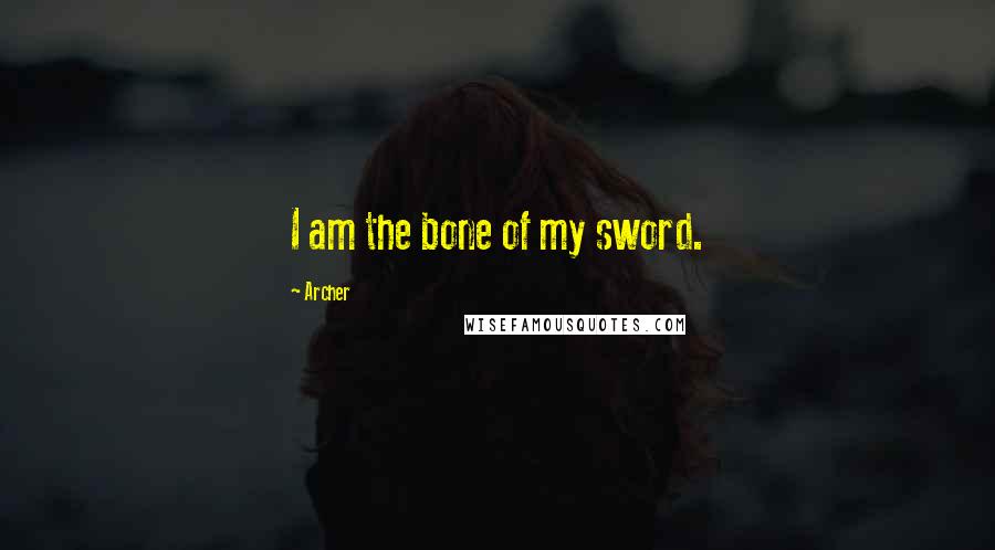 Archer Quotes: I am the bone of my sword.