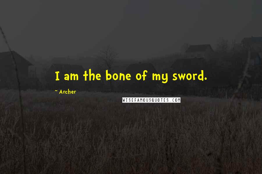 Archer Quotes: I am the bone of my sword.