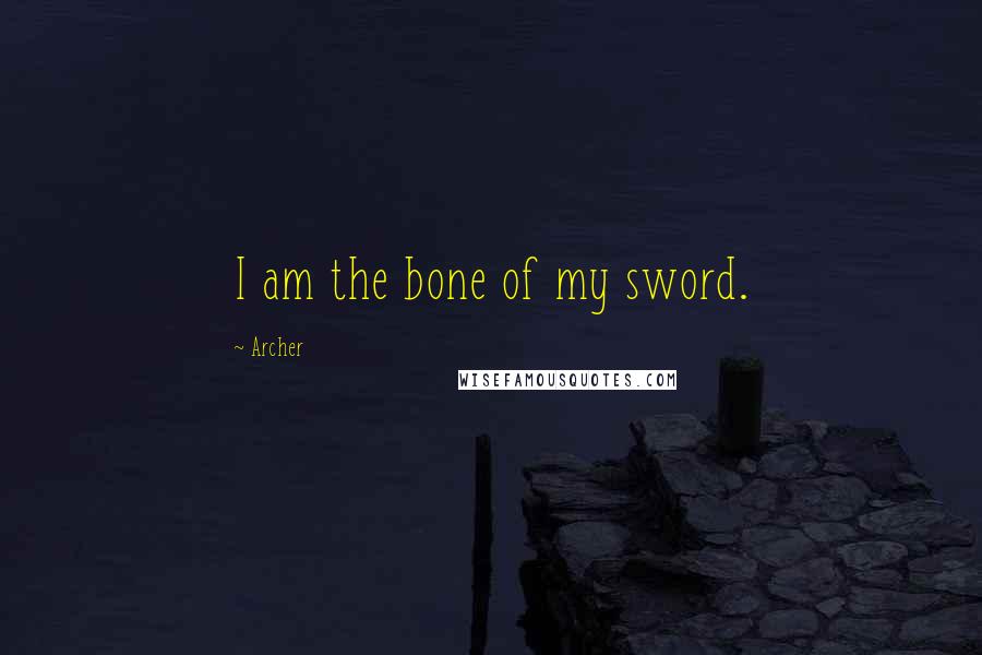 Archer Quotes: I am the bone of my sword.