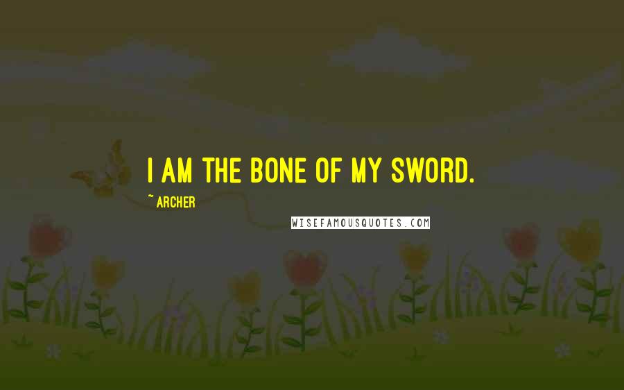 Archer Quotes: I am the bone of my sword.