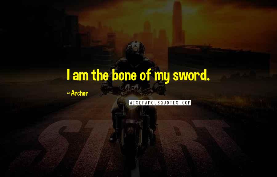 Archer Quotes: I am the bone of my sword.