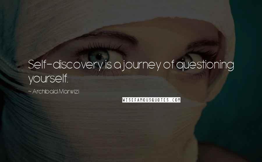 Archibald Marwizi Quotes: Self-discovery is a journey of questioning yourself.