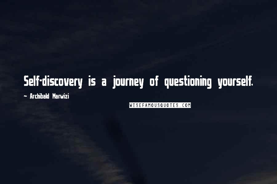 Archibald Marwizi Quotes: Self-discovery is a journey of questioning yourself.