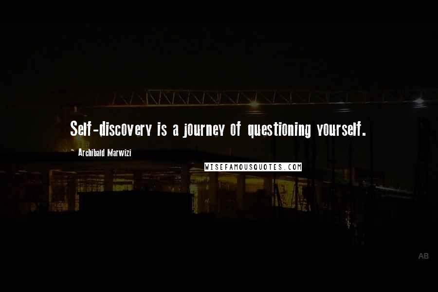 Archibald Marwizi Quotes: Self-discovery is a journey of questioning yourself.