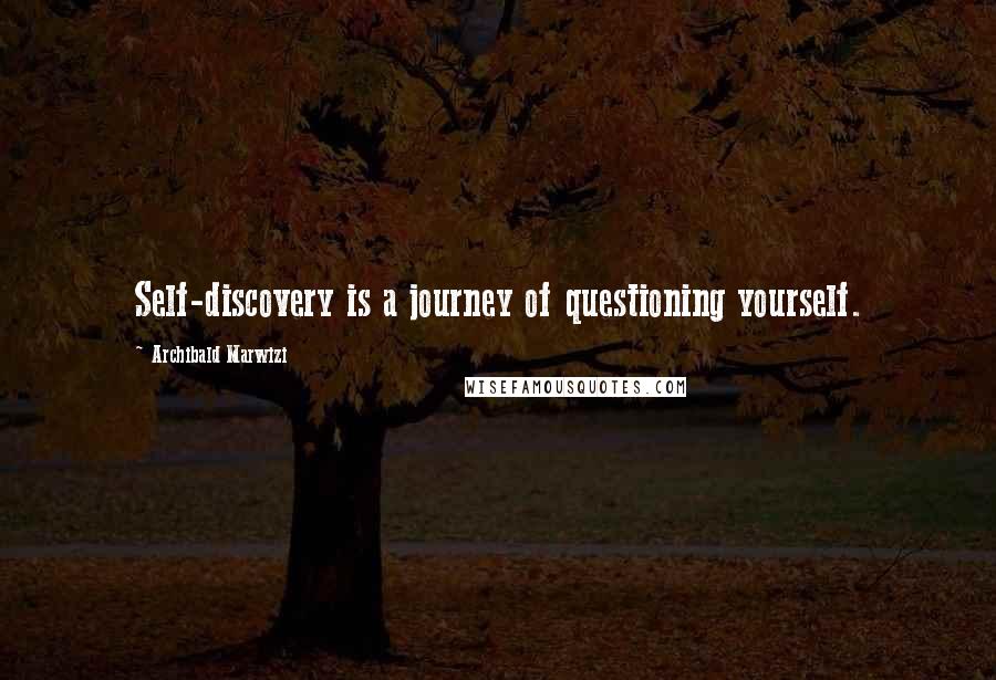 Archibald Marwizi Quotes: Self-discovery is a journey of questioning yourself.