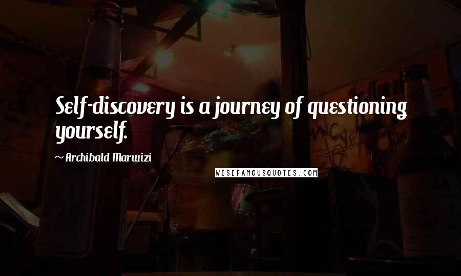 Archibald Marwizi Quotes: Self-discovery is a journey of questioning yourself.