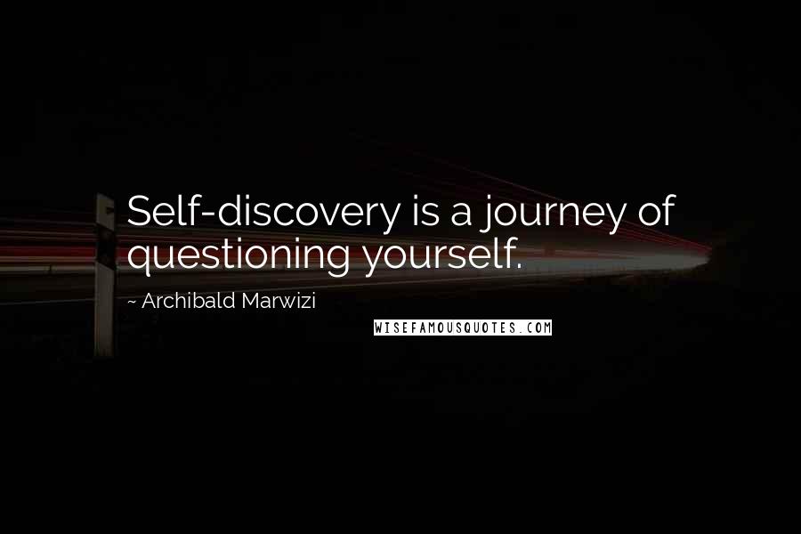 Archibald Marwizi Quotes: Self-discovery is a journey of questioning yourself.