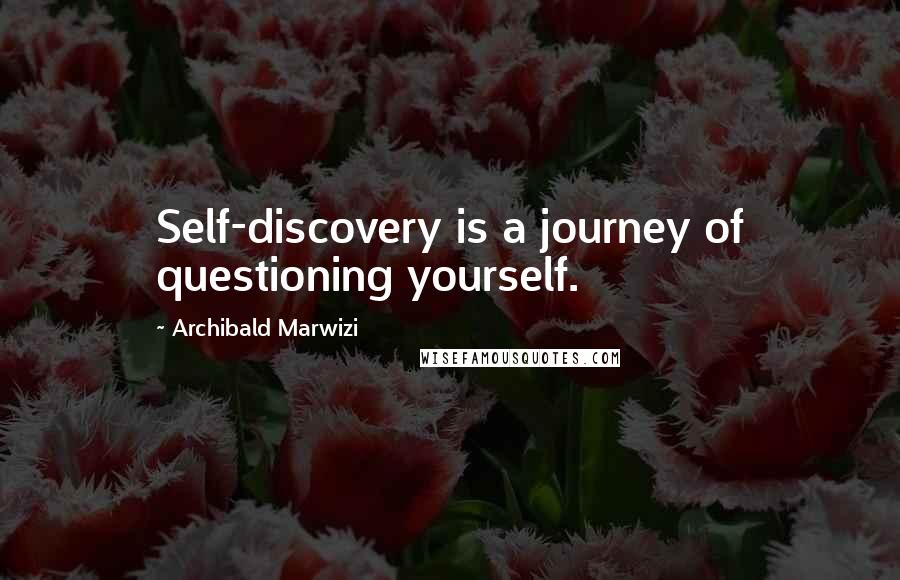 Archibald Marwizi Quotes: Self-discovery is a journey of questioning yourself.