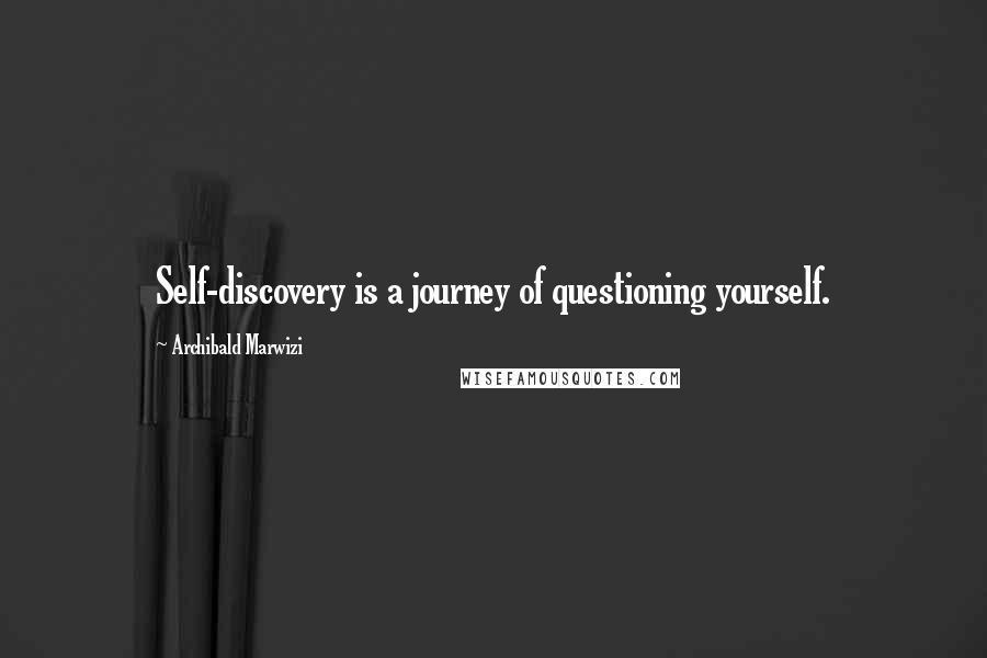 Archibald Marwizi Quotes: Self-discovery is a journey of questioning yourself.