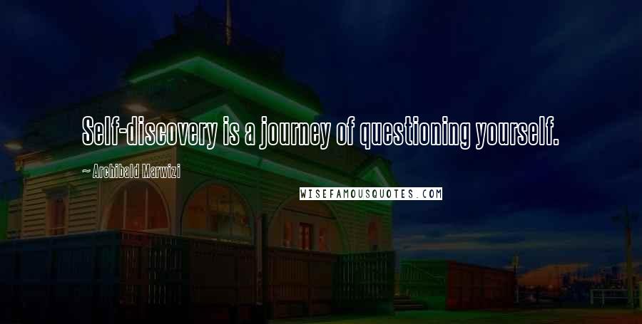 Archibald Marwizi Quotes: Self-discovery is a journey of questioning yourself.