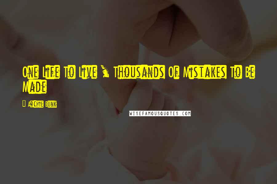 Archie Bunk Quotes: One Life To Live , Thousands Of Mistakes To Be Made